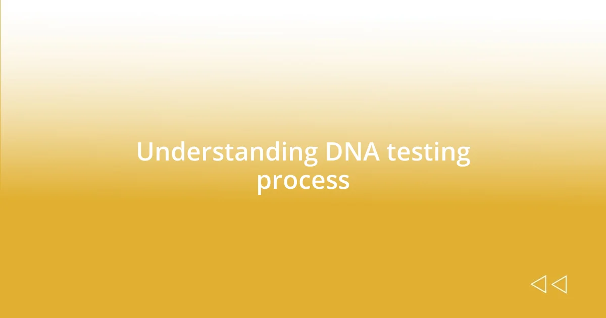 Understanding DNA testing process