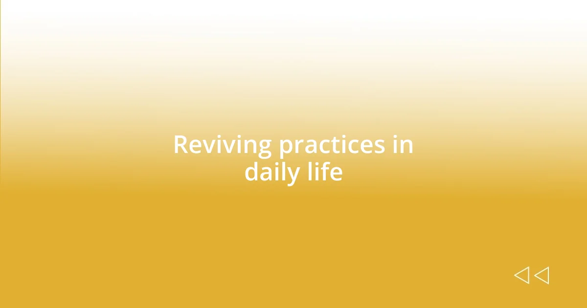 Reviving practices in daily life