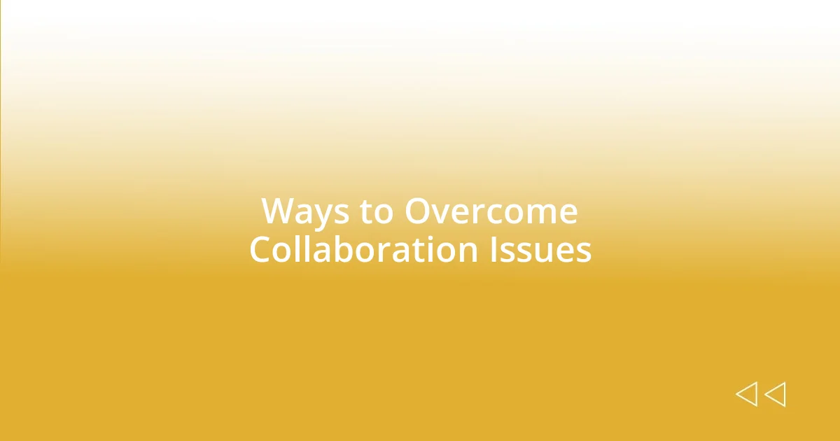 Ways to Overcome Collaboration Issues