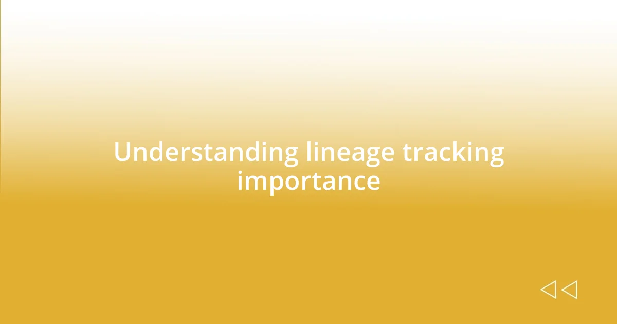 Understanding lineage tracking importance