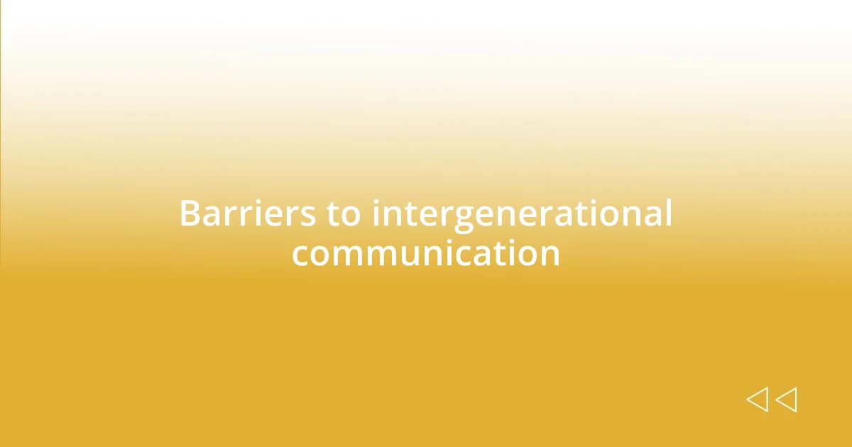 Barriers to intergenerational communication