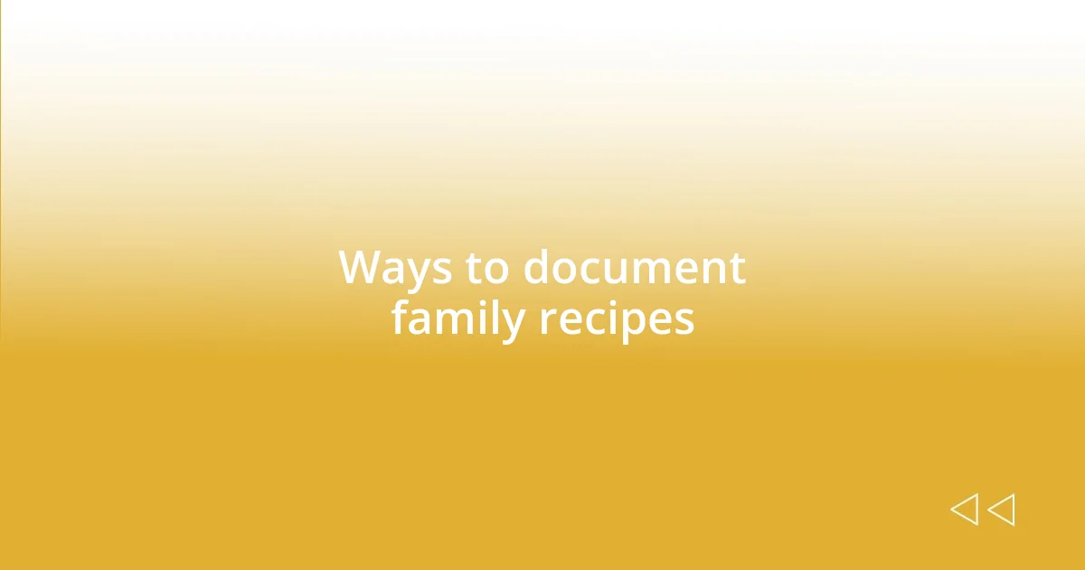 Ways to document family recipes