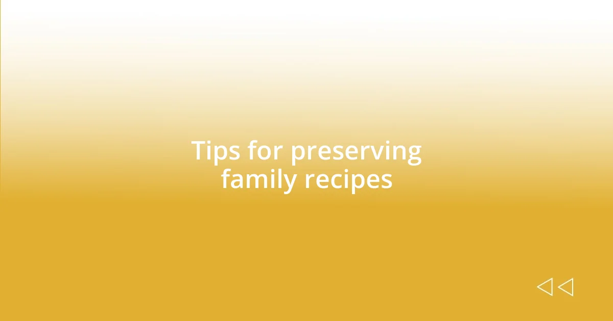 Tips for preserving family recipes