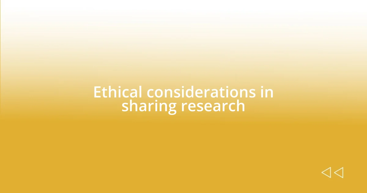 Ethical considerations in sharing research