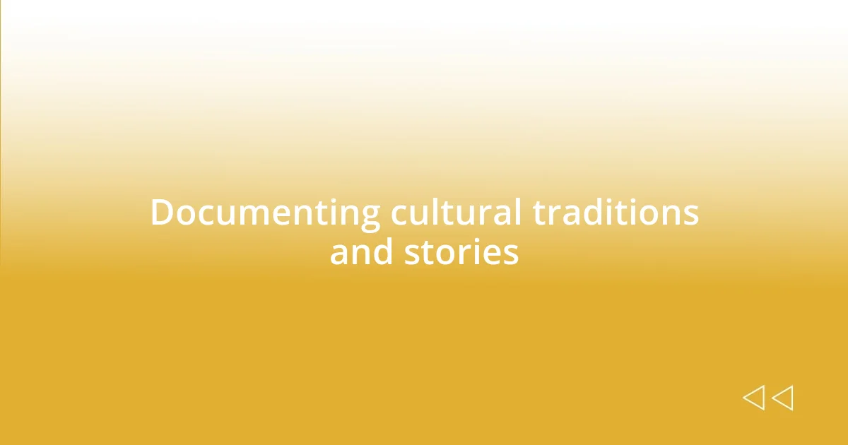 Documenting cultural traditions and stories