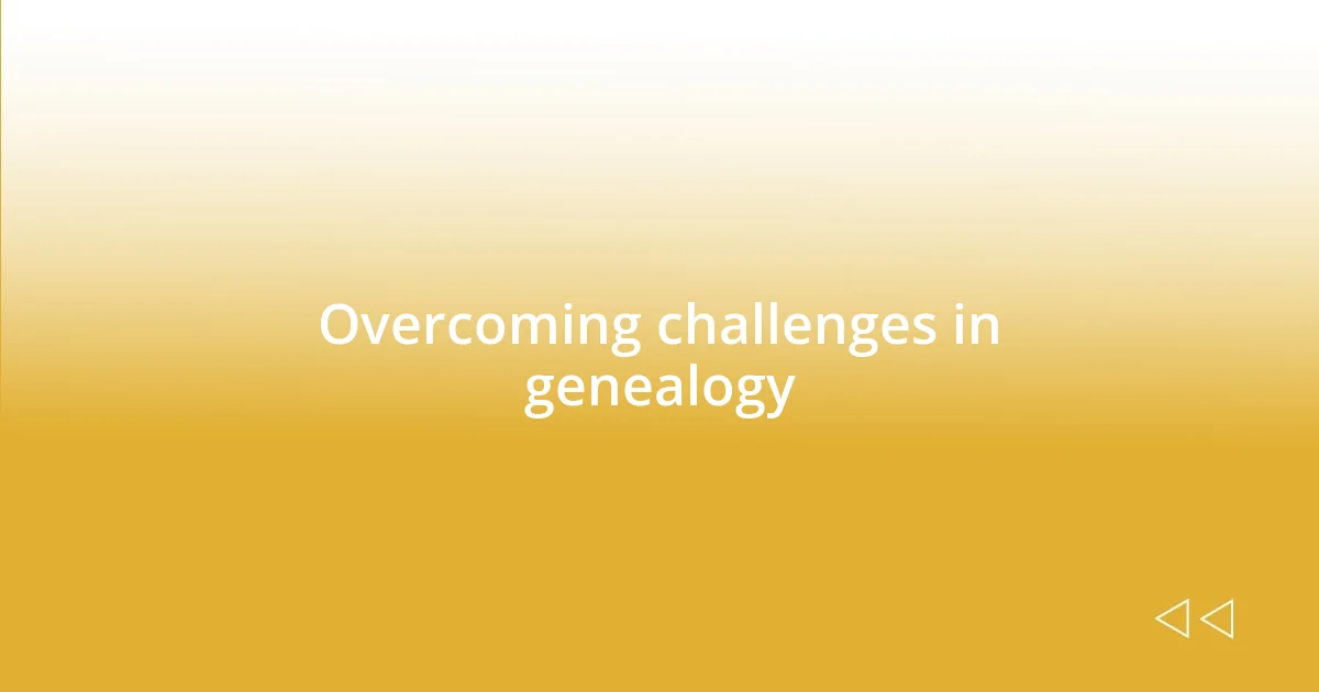 Overcoming challenges in genealogy