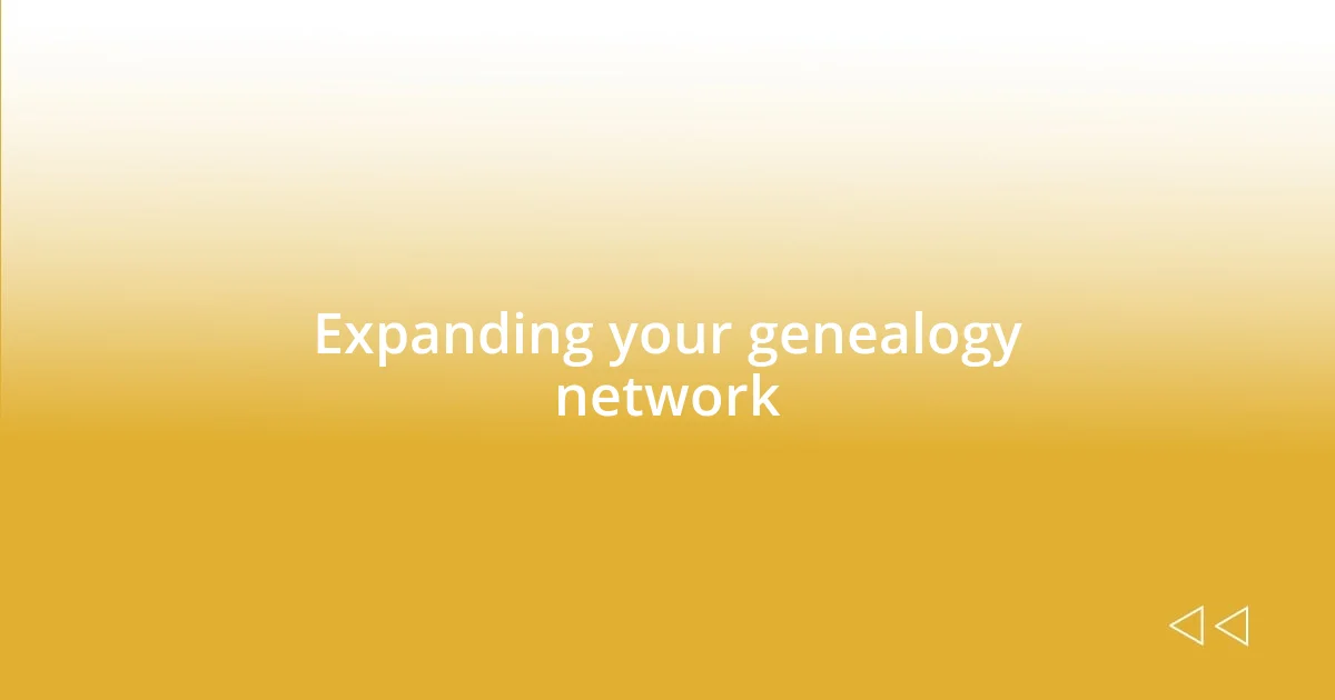 Expanding your genealogy network