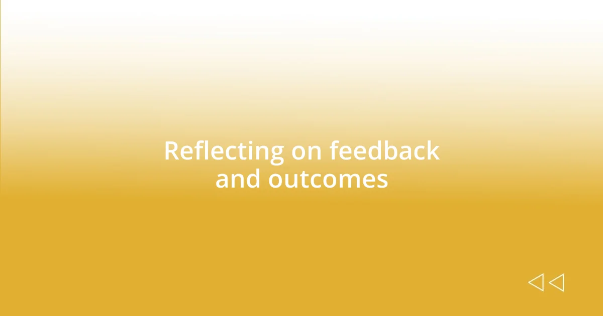 Reflecting on feedback and outcomes