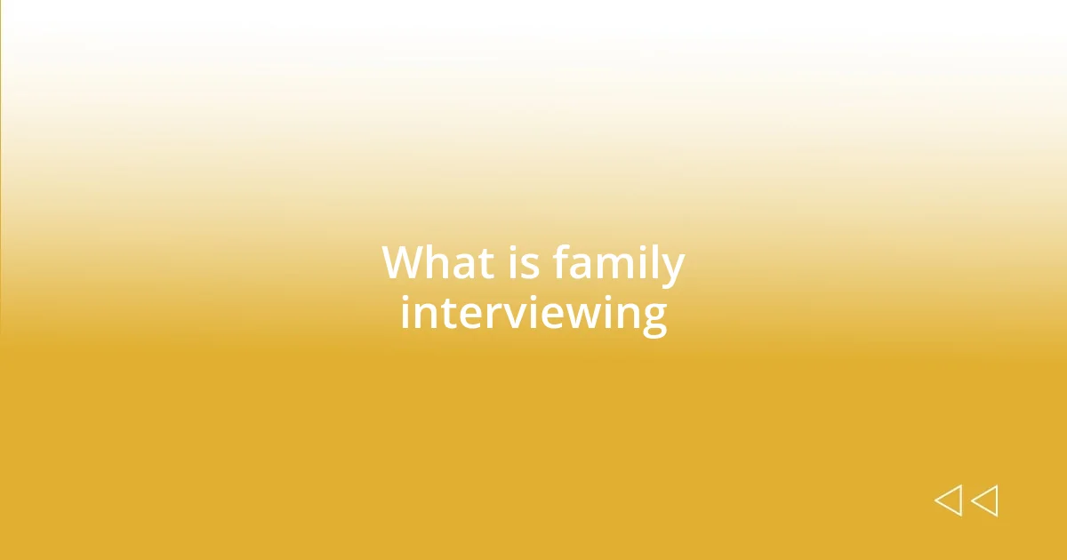 What is family interviewing