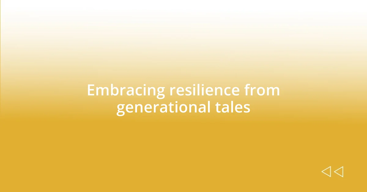 Embracing resilience from generational tales