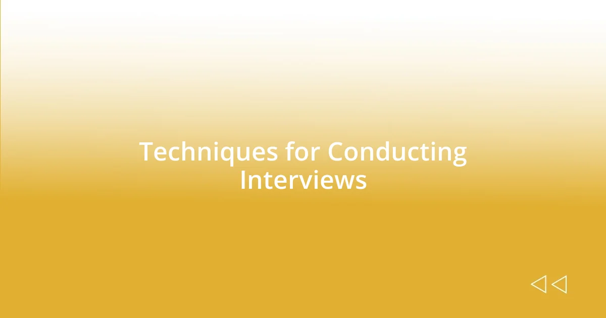 Techniques for Conducting Interviews