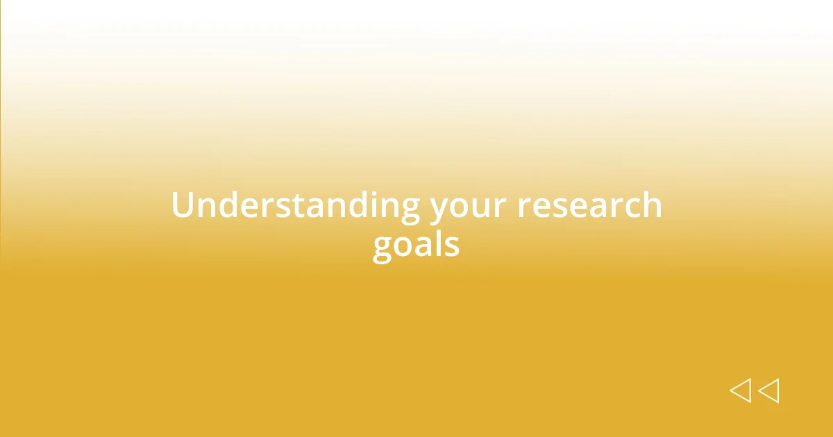 Understanding your research goals