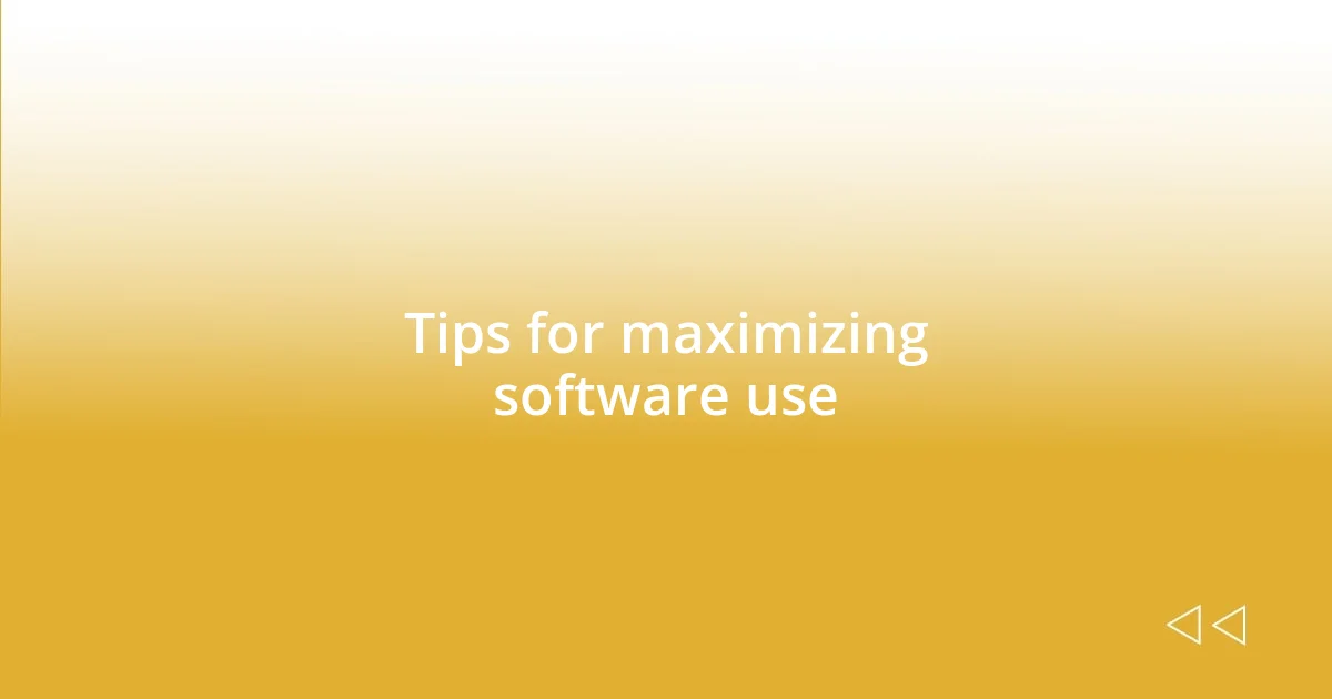 Tips for maximizing software use