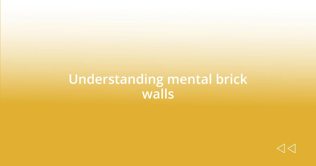 Understanding mental brick walls