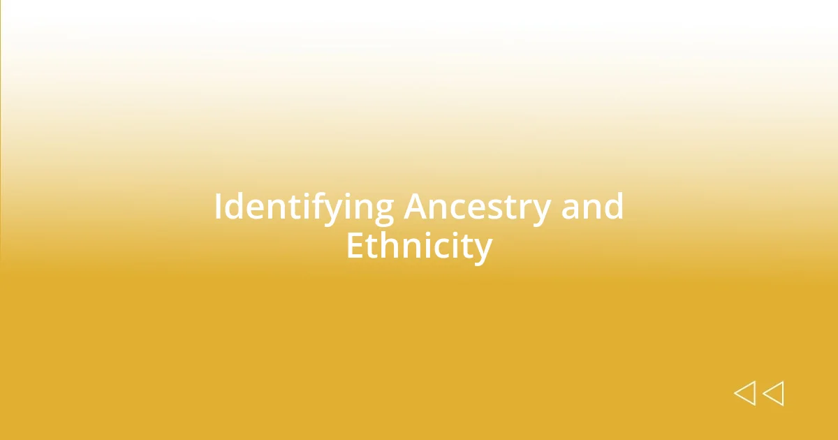 Identifying Ancestry and Ethnicity