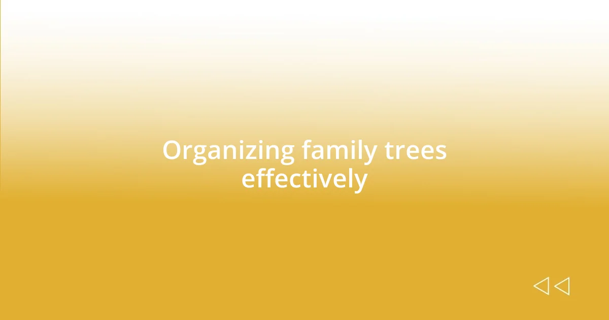 Organizing family trees effectively