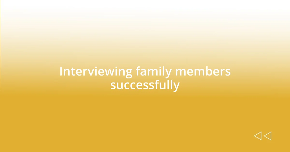 Interviewing family members successfully