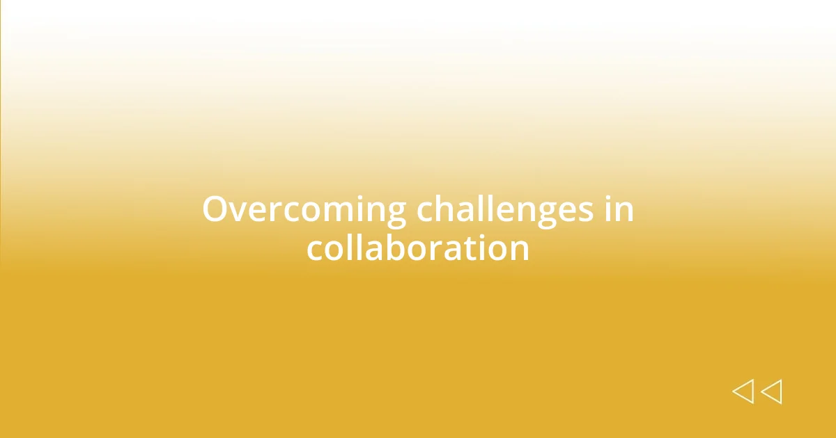 Overcoming challenges in collaboration